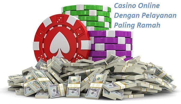 Casino Online Dengan Pelayanan Paling Ramah